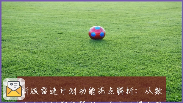 新版雷速计划功能亮点解析：从数据分析到智能预测，全方位提升用户体验