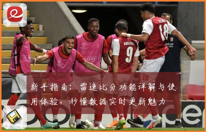 新手指南：雷速比分功能详解与使用体验，秒懂数据实时更新魅力