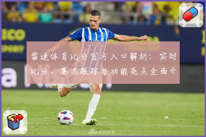 雷速体育比分官方入口解析：实时比分、赛况跟踪与功能亮点全面介绍