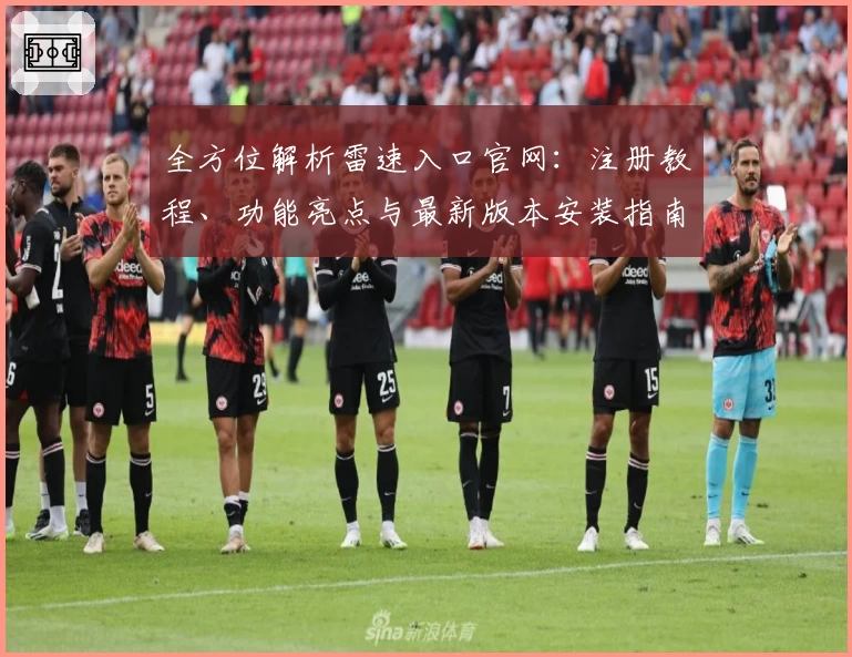 全方位解析雷速入口官网：注册教程、功能亮点与最新版本安装指南