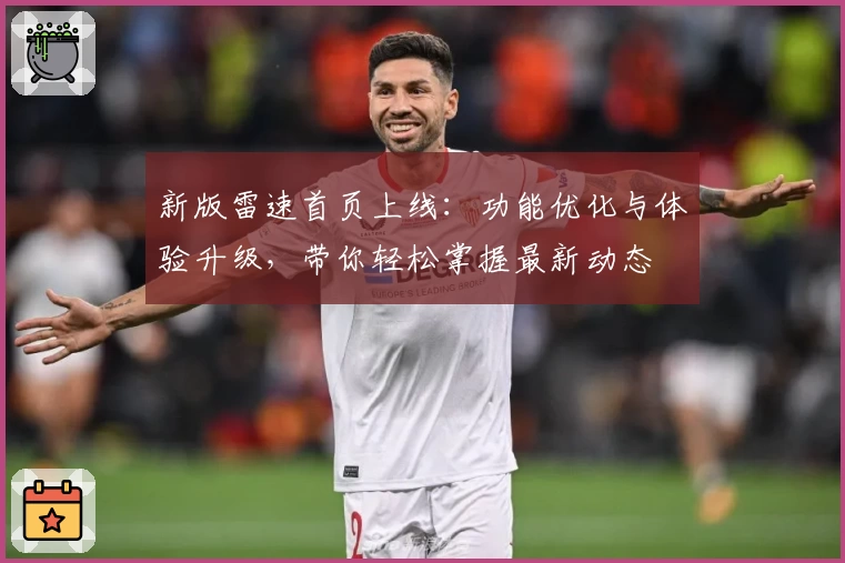 新版雷速首页上线：功能优化与体验升级，带你轻松掌握最新动态