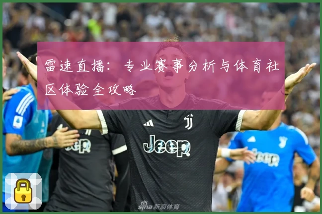 雷速直播：专业赛事分析与体育社区体验全攻略