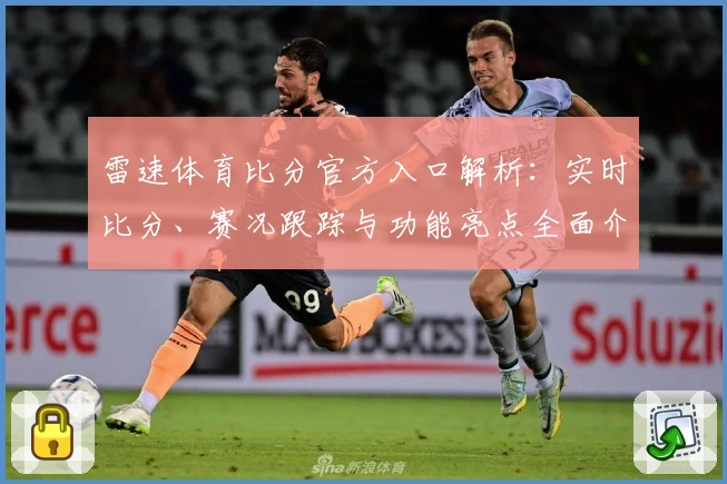 雷速体育比分官方入口解析:实时比分、赛况跟踪与功能亮点全面介绍