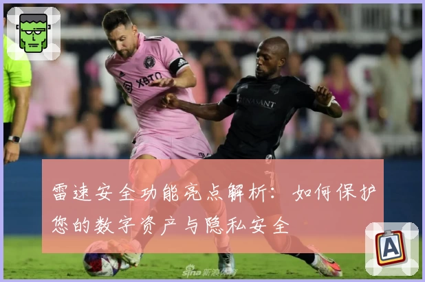 雷速安全功能亮点解析：如何保护您的数字资产与隐私安全