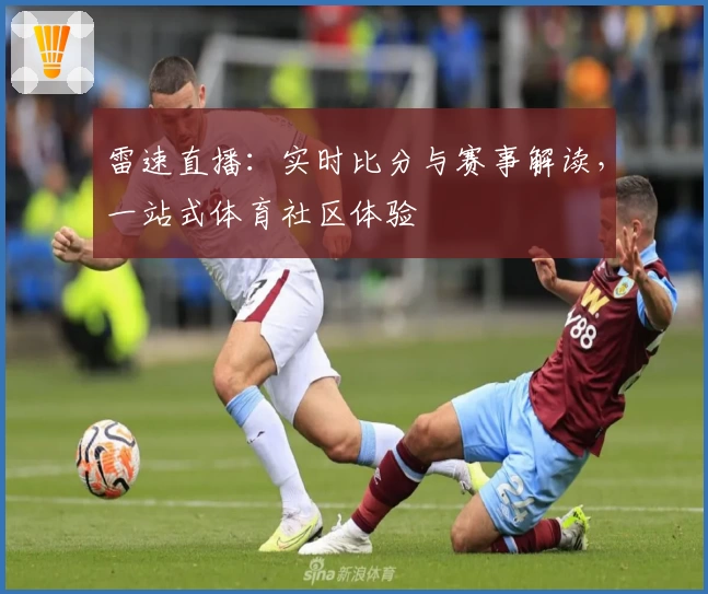 雷速直播：实时比分与赛事解读，一站式体育社区体验