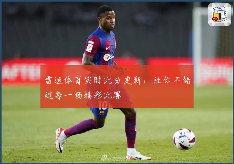 雷速体育实时比分更新，让你不错过每一场精彩比赛