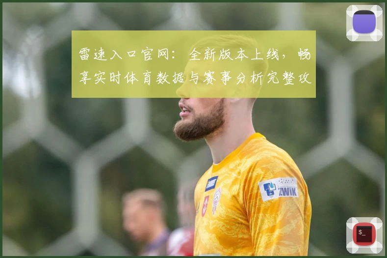 雷速入口官网：全新版本上线，畅享实时体育数据与赛事分析完整攻略