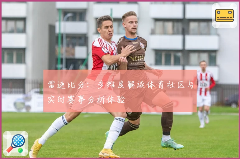 雷速比分：多维度解读体育社区与实时赛事分析体验