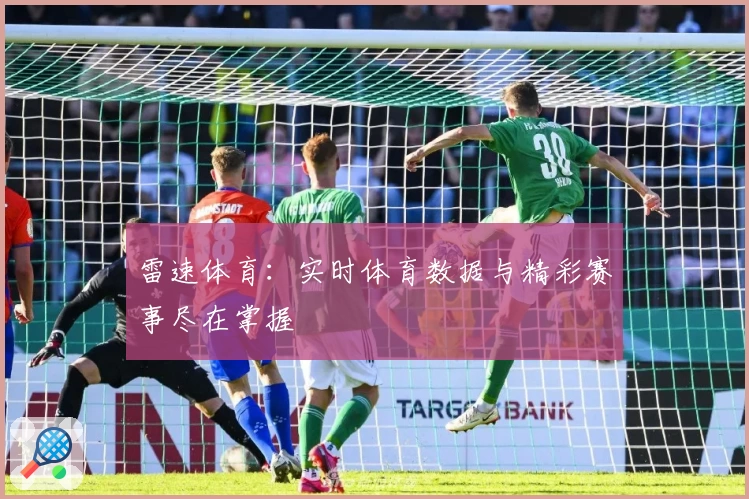 雷速体育：实时体育数据与精彩赛事尽在掌握