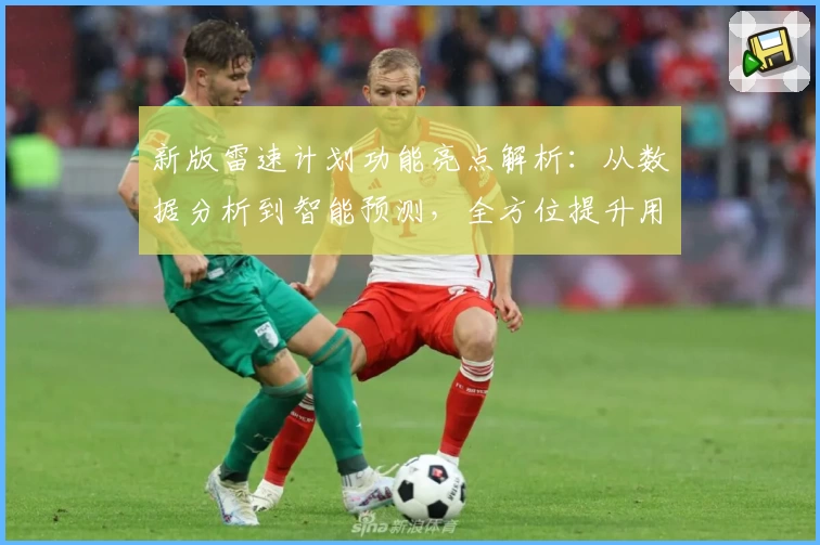 新版雷速计划功能亮点解析：从数据分析到智能预测，全方位提升用户体验