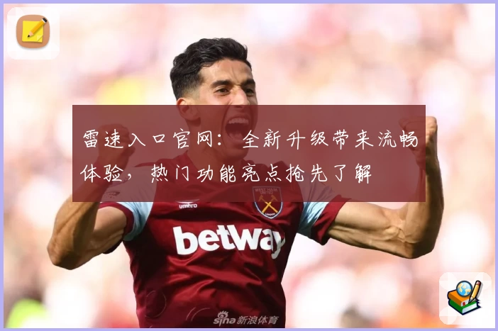 雷速入口官网：全新升级带来流畅体验，热门功能亮点抢先了解