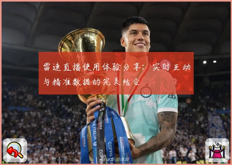 雷速直播使用体验分享：实时互动与精准数据的完美结合